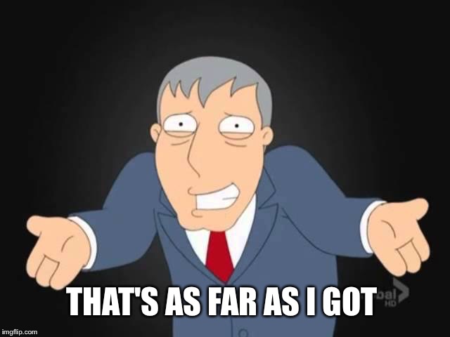 THAT'S AS FAR AS I GOT | made w/ Imgflip meme maker