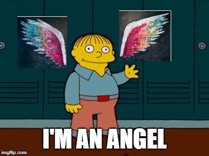 I'M AN ANGEL | I'M AN ANGEL | image tagged in ralph wiggum | made w/ Imgflip meme maker