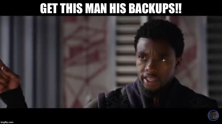 Black Panther - Get this man a shield | GET THIS MAN HIS BACKUPS!! | image tagged in black panther - get this man a shield | made w/ Imgflip meme maker