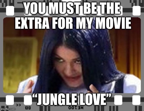 Mima on film | YOU MUST BE THE EXTRA FOR MY MOVIE “JUNGLE LOVE” | image tagged in mima on film | made w/ Imgflip meme maker