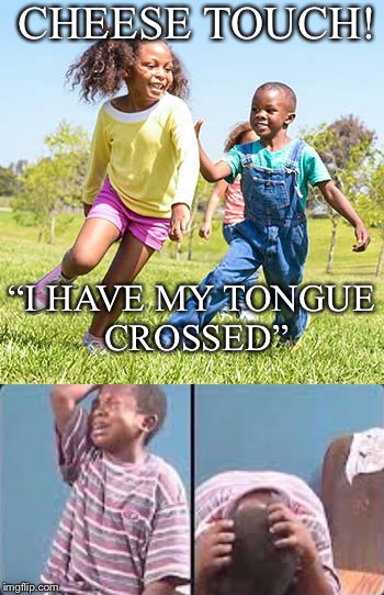 I hate it when that happens | CHEESE TOUCH! “I HAVE MY TONGUE CROSSED” | image tagged in memes,dank memes,black kid,cheese touch | made w/ Imgflip meme maker