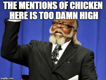 Too Damn High | THE MENTIONS OF CHICKEN HERE IS TOO DAMN HIGH | image tagged in memes,too damn high | made w/ Imgflip meme maker