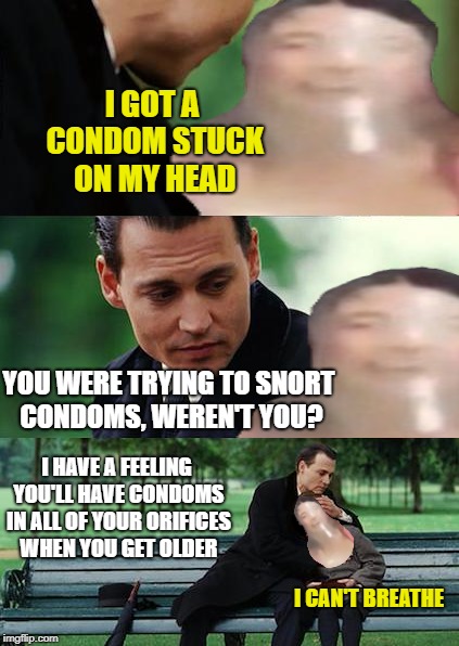 Finding Nevermind | I GOT A CONDOM STUCK ON MY HEAD; YOU WERE TRYING TO SNORT CONDOMS, WEREN'T YOU? I HAVE A FEELING YOU'LL HAVE CONDOMS IN ALL OF YOUR ORIFICES WHEN YOU GET OLDER; I CAN'T BREATHE | image tagged in funny memes,condom,finding neverland,condom snorting | made w/ Imgflip meme maker