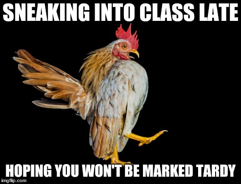 SNEAKING INTO CLASS LATE; HOPING YOU WON'T BE MARKED TARDY | image tagged in school,memes,chicken week | made w/ Imgflip meme maker