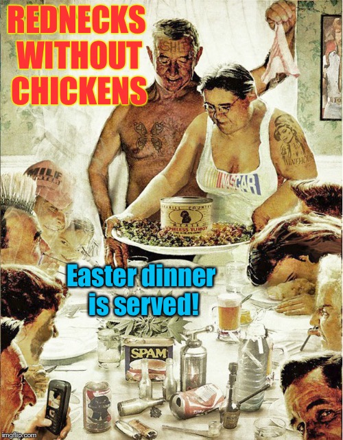 Norman Rockwell’s other family dinner painting for Chicken Week! | REDNECKS WITHOUT CHICKENS; Easter dinner is served! | image tagged in memes,norman rockwell,spoof,chicken week,spam,beer | made w/ Imgflip meme maker