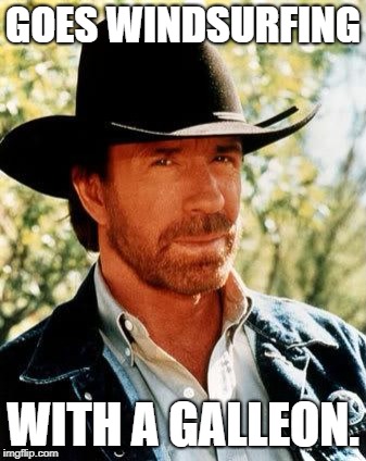 Chuck Norris Meme | GOES WINDSURFING; WITH A GALLEON. | image tagged in memes,chuck norris | made w/ Imgflip meme maker