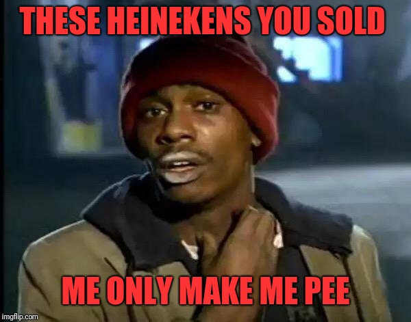 Y'all Got Any More Of That Meme | THESE HEINEKENS YOU SOLD ME ONLY MAKE ME PEE | image tagged in memes,y'all got any more of that | made w/ Imgflip meme maker