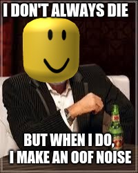 I don't always oof | I DON'T ALWAYS DIE; BUT WHEN I DO, I MAKE AN OOF NOISE | image tagged in oof,noob,lol,meme,upvote | made w/ Imgflip meme maker
