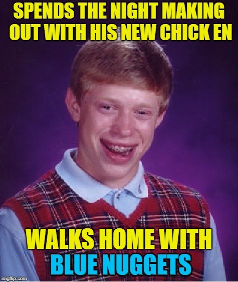 Chicken Week, April 2-8, a JBmemegeek & giveuahint event! | SPENDS THE NIGHT MAKING OUT WITH HIS NEW CHICK EN; WALKS HOME WITH BLUE NUGGETS; BLUE NUGGETS | image tagged in memes,bad luck brian,chicken week | made w/ Imgflip meme maker