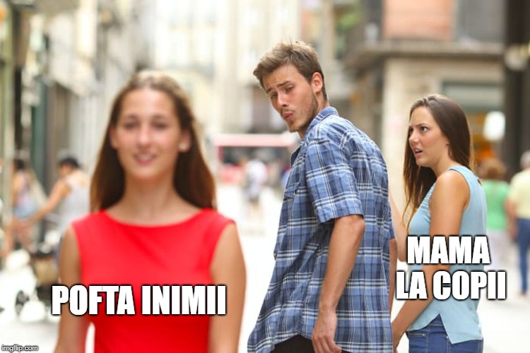 Distracted Boyfriend Meme | MAMA LA COPII; POFTA INIMII | image tagged in memes,distracted boyfriend | made w/ Imgflip meme maker