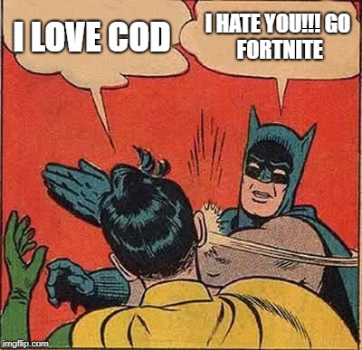 Batman Slapping Robin Meme | I LOVE COD I HATE YOU!!!
GO FORTNITE | image tagged in memes,batman slapping robin | made w/ Imgflip meme maker