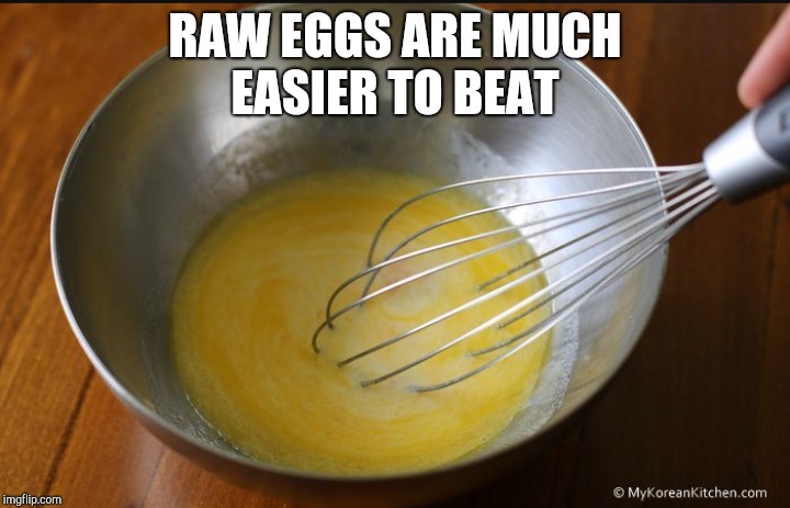 RAW EGGS ARE MUCH EASIER TO BEAT | made w/ Imgflip meme maker