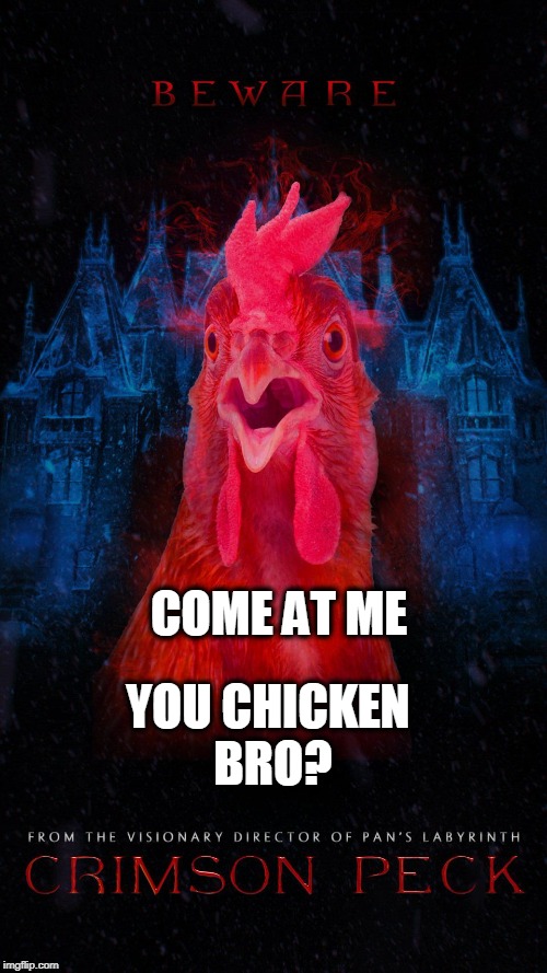 YOU CHICKEN BRO? COME AT ME | image tagged in chicken week,chicken | made w/ Imgflip meme maker