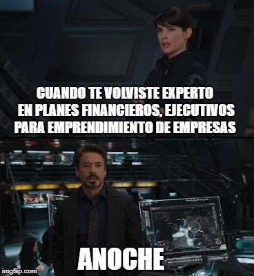 Tony stark expert  | CUANDO TE VOLVISTE EXPERTO EN PLANES FINANCIEROS, EJECUTIVOS PARA EMPRENDIMIENTO DE EMPRESAS; ANOCHE | image tagged in tony stark expert | made w/ Imgflip meme maker