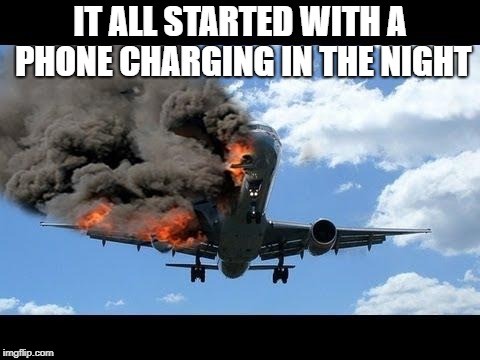 Phone charging | IT ALL STARTED WITH A PHONE CHARGING IN THE NIGHT | image tagged in plane crash,phone,charger,fire,disaster | made w/ Imgflip meme maker