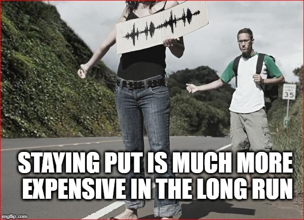 STAYING PUT IS MUCH MORE EXPENSIVE IN THE LONG RUN | made w/ Imgflip meme maker