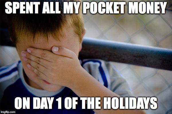 Confession Kid | SPENT ALL MY POCKET MONEY; ON DAY 1 OF THE HOLIDAYS | image tagged in memes,confession kid | made w/ Imgflip meme maker