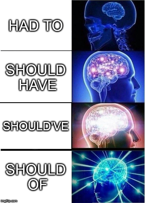 Here is why people use "should of" so often | HAD TO; SHOULD HAVE; SHOULD'VE; SHOULD OF | image tagged in memes,expanding brain,should of | made w/ Imgflip meme maker