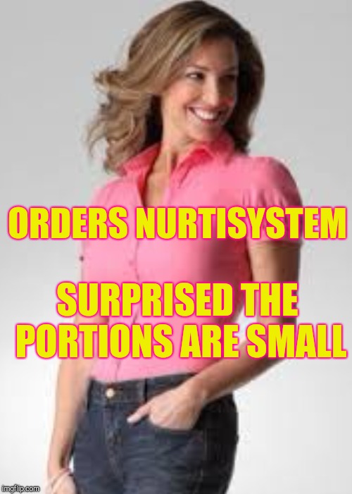 Oblivious suburban mom | ORDERS NURTISYSTEM; SURPRISED THE PORTIONS ARE SMALL | image tagged in oblivious suburban mom,dieting | made w/ Imgflip meme maker