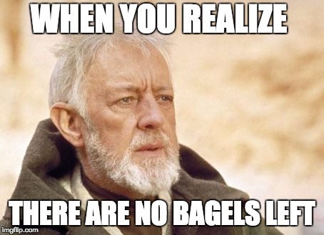 Obi Wan Kenobi | WHEN YOU REALIZE; THERE ARE NO BAGELS LEFT | image tagged in memes,obi wan kenobi | made w/ Imgflip meme maker
