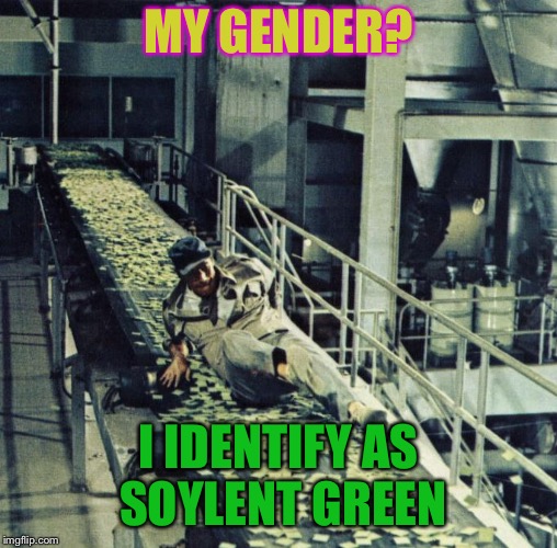 MY GENDER? I IDENTIFY AS SOYLENT GREEN | image tagged in memes,soylent green,gender,gender identity,gender snack | made w/ Imgflip meme maker