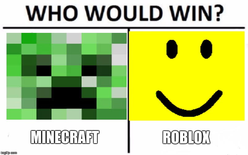 Who Would Win? Meme | MINECRAFT; ROBLOX | image tagged in memes,who would win | made w/ Imgflip meme maker