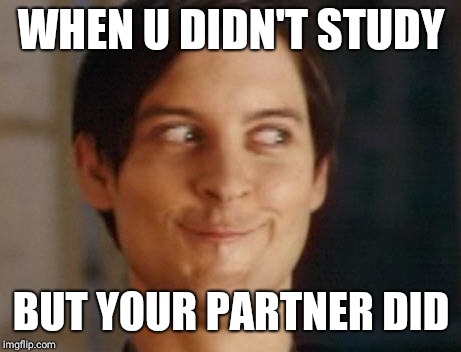 Spiderman Peter Parker Meme | WHEN U DIDN'T STUDY; BUT YOUR PARTNER DID | image tagged in memes,spiderman peter parker | made w/ Imgflip meme maker