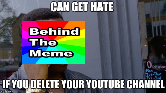 Roll Safe Think About It | CAN GET HATE; IF YOU DELETE YOUR YOUTUBE CHANNEL | image tagged in memes,roll safe think about it | made w/ Imgflip meme maker