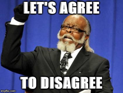 Too Damn High Meme | LET'S AGREE; TO DISAGREE | image tagged in memes,too damn high | made w/ Imgflip meme maker
