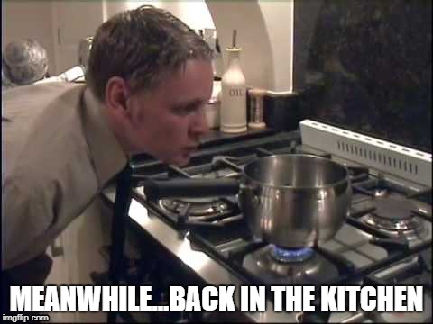 MEANWHILE...BACK IN THE KITCHEN | image tagged in chef,waiter,slow kitchen | made w/ Imgflip meme maker