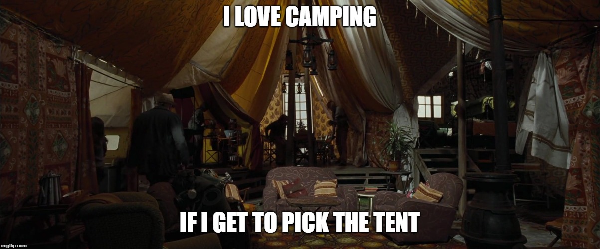 I LOVE CAMPING; IF I GET TO PICK THE TENT | image tagged in weasley tent from harry potter | made w/ Imgflip meme maker