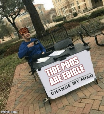Change my mind | TIDE PODS ARE EDIBLE | image tagged in change my mind,scumbag | made w/ Imgflip meme maker