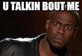 Kevin Hart Meme | U TALKIN BOUT ME | image tagged in memes,kevin hart the hell | made w/ Imgflip meme maker