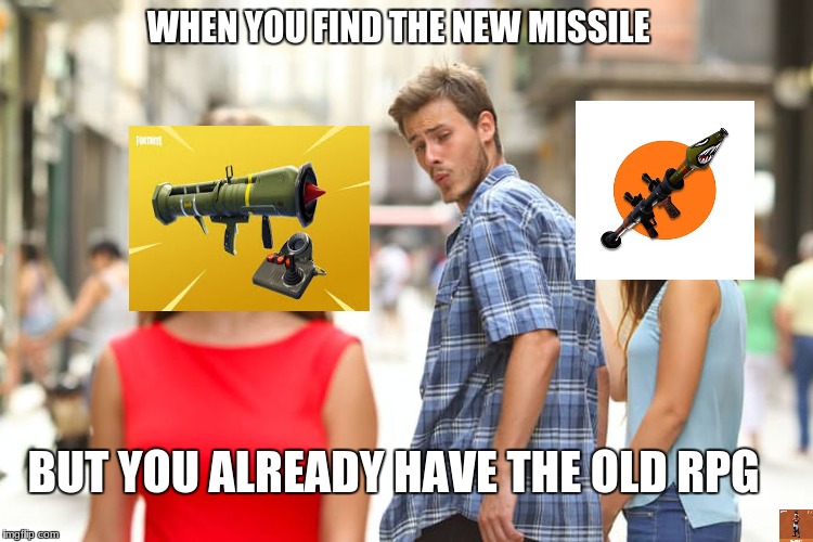 Distracted Boyfriend Meme | WHEN YOU FIND THE NEW MISSILE; BUT YOU ALREADY HAVE THE OLD RPG | image tagged in memes,distracted boyfriend | made w/ Imgflip meme maker