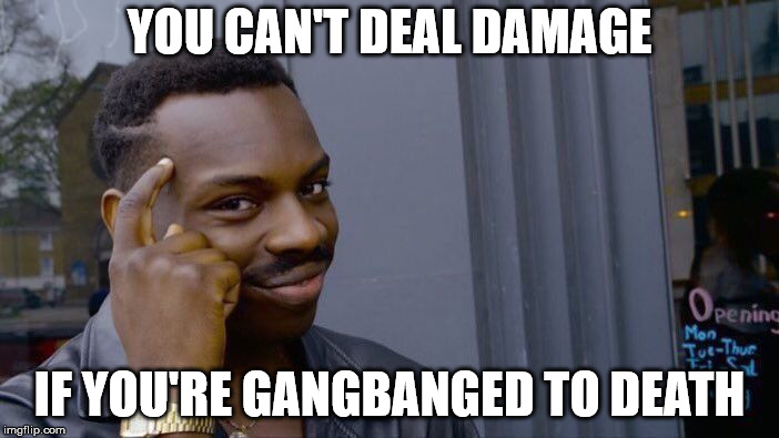 Roll Safe Think About It Meme | YOU CAN'T DEAL DAMAGE; IF YOU'RE GANGBANGED TO DEATH | image tagged in memes,roll safe think about it | made w/ Imgflip meme maker
