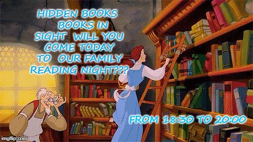 HIDDEN BOOKS  
BOOKS IN SIGHT 
WILL YOU COME TODAY TO 
OUR FAMILY READING NIGHT??? FROM 18:30 TO 20:00 | image tagged in april family reading night | made w/ Imgflip meme maker
