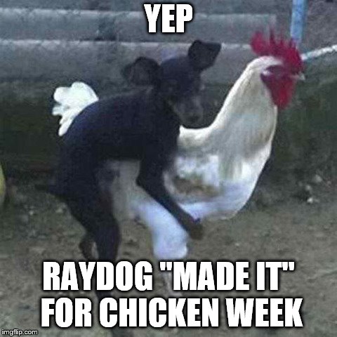 YEP RAYDOG "MADE IT" FOR CHICKEN WEEK | made w/ Imgflip meme maker