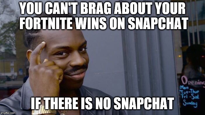 Roll Safe Think About It Meme | YOU CAN'T BRAG ABOUT YOUR FORTNITE WINS ON SNAPCHAT; IF THERE IS NO SNAPCHAT | image tagged in memes,roll safe think about it,fortnite,fortnite meme | made w/ Imgflip meme maker