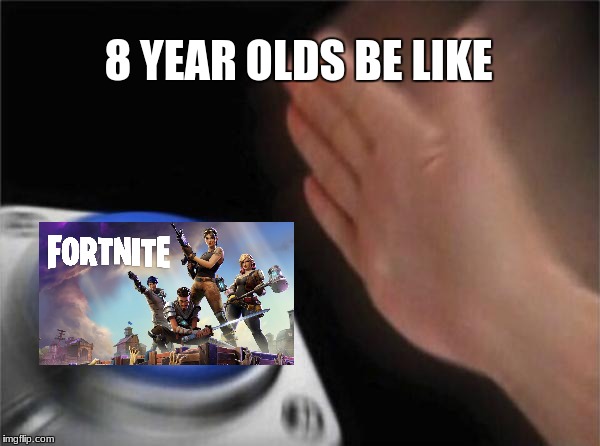 Blank Nut Button Meme | 8 YEAR OLDS BE LIKE | image tagged in memes,blank nut button | made w/ Imgflip meme maker