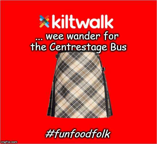 Kiltwalk for Centrestage | ... wee wander for the Centrestage Bus; #funfoodfolk | image tagged in kilt,walking | made w/ Imgflip meme maker