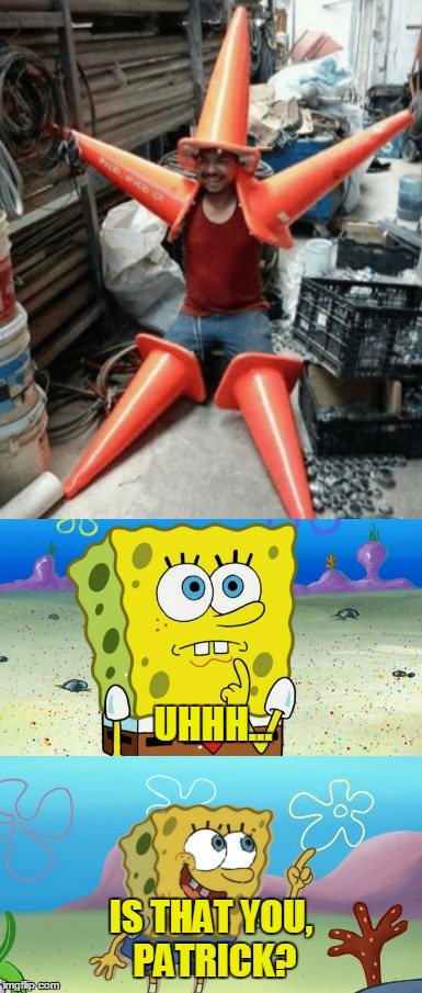How to be the star of your own imagination. Last day of SpongeBob week! | UHHH... IS THAT YOU, PATRICK? | image tagged in memes,spongebob week,spongebob,patrick,conehead,workplace | made w/ Imgflip meme maker