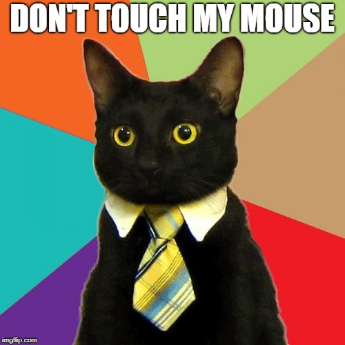 DON'T TOUCH MY MOUSE | made w/ Imgflip meme maker
