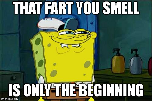 SpongeFart | THAT FART YOU SMELL; IS ONLY THE BEGINNING | image tagged in memes,dont you squidward | made w/ Imgflip meme maker