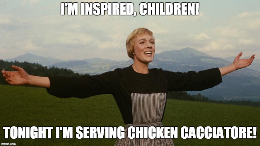 I'M INSPIRED, CHILDREN! TONIGHT I'M SERVING CHICKEN CACCIATORE! | made w/ Imgflip meme maker