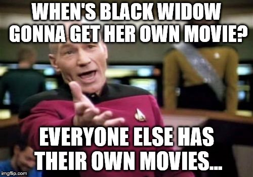 Picard Wtf Meme | WHEN'S BLACK WIDOW GONNA GET HER OWN MOVIE? EVERYONE ELSE HAS THEIR OWN MOVIES... | image tagged in memes,picard wtf | made w/ Imgflip meme maker