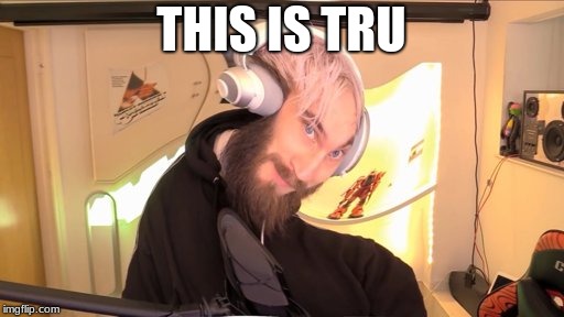 Pewdiepie HMM | THIS IS TRU | image tagged in pewdiepie hmm | made w/ Imgflip meme maker