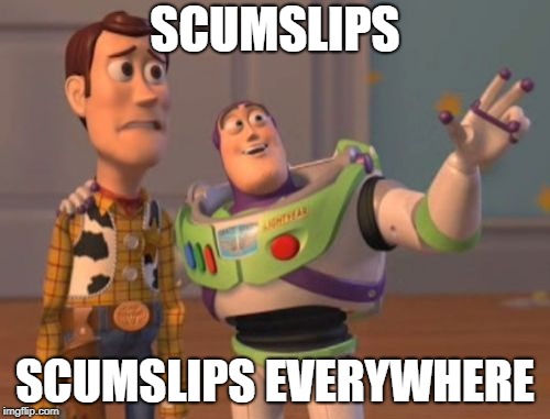 X, X Everywhere Meme | SCUMSLIPS; SCUMSLIPS EVERYWHERE | image tagged in memes,x x everywhere | made w/ Imgflip meme maker