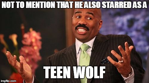 NOT TO MENTION THAT HE ALSO STARRED AS A TEEN WOLF | made w/ Imgflip meme maker