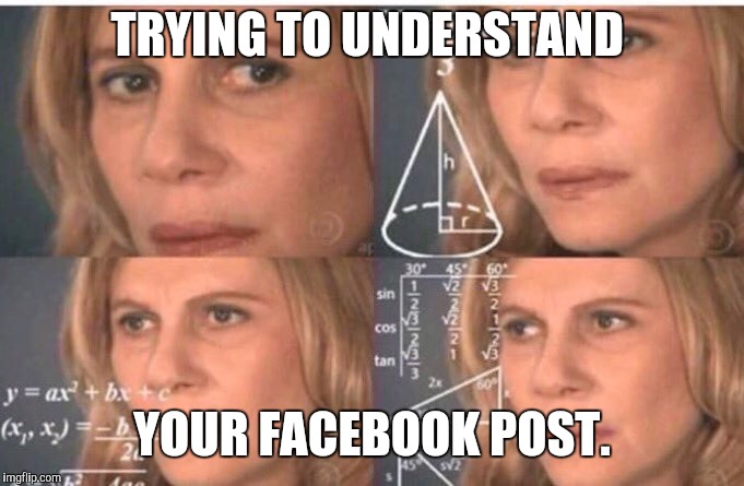 TRYING TO UNDERSTAND; YOUR FACEBOOK POST. | image tagged in deep in thought | made w/ Imgflip meme maker