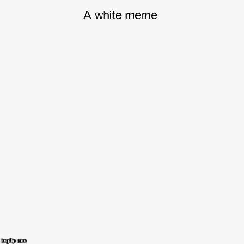 A white piechart | A white meme | | image tagged in funny,pie charts | made w/ Imgflip chart maker